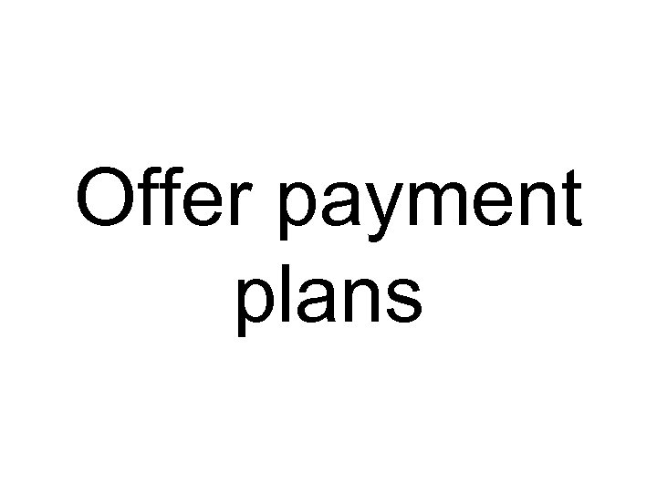 Offer payment plans 