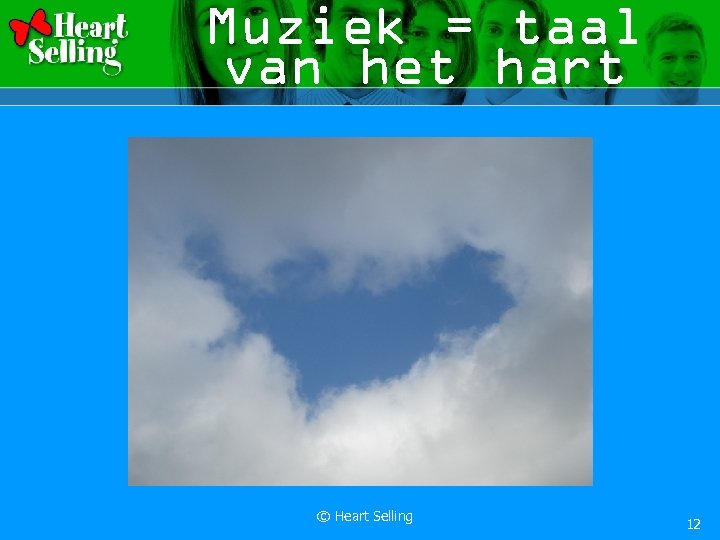 Muziek = taal van het hart © Heart Selling 12 