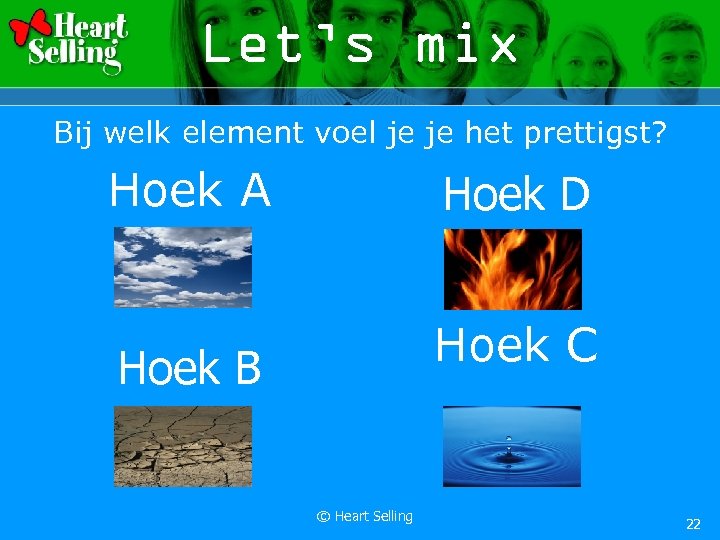 Let’s mix Bij welk element voel je je het prettigst? Hoek A Hoek D