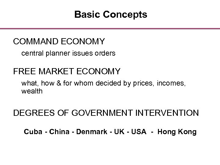 Basic Concepts COMMAND ECONOMY central planner issues orders FREE MARKET ECONOMY what, how &