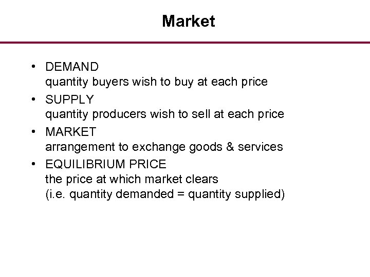 Market • DEMAND quantity buyers wish to buy at each price • SUPPLY quantity