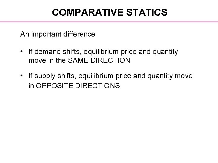 COMPARATIVE STATICS An important difference • If demand shifts, equilibrium price and quantity move