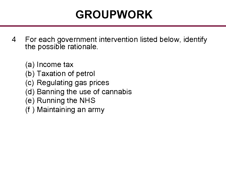 GROUPWORK 4 For each government intervention listed below, identify the possible rationale. (a) (b)