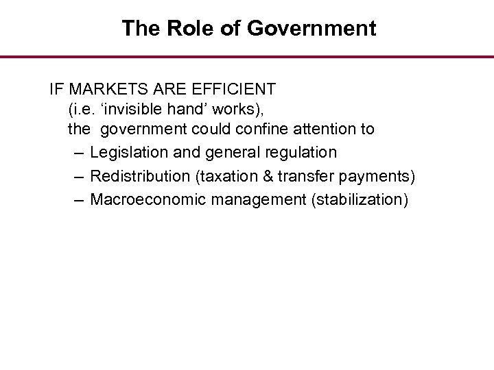 The Role of Government IF MARKETS ARE EFFICIENT (i. e. ‘invisible hand’ works), the