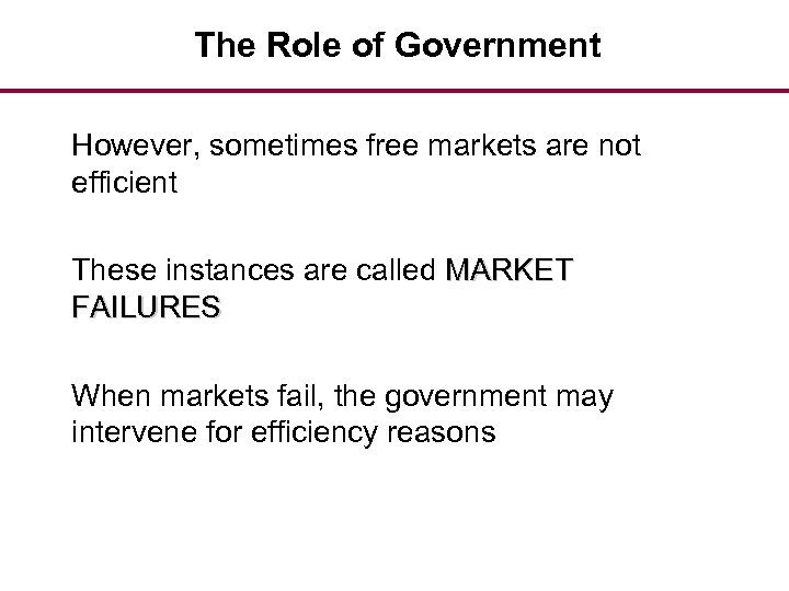 The Role of Government However, sometimes free markets are not efficient These instances are