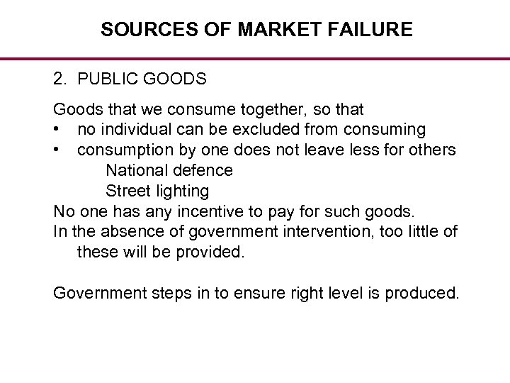 SOURCES OF MARKET FAILURE 2. PUBLIC GOODS Goods that we consume together, so that