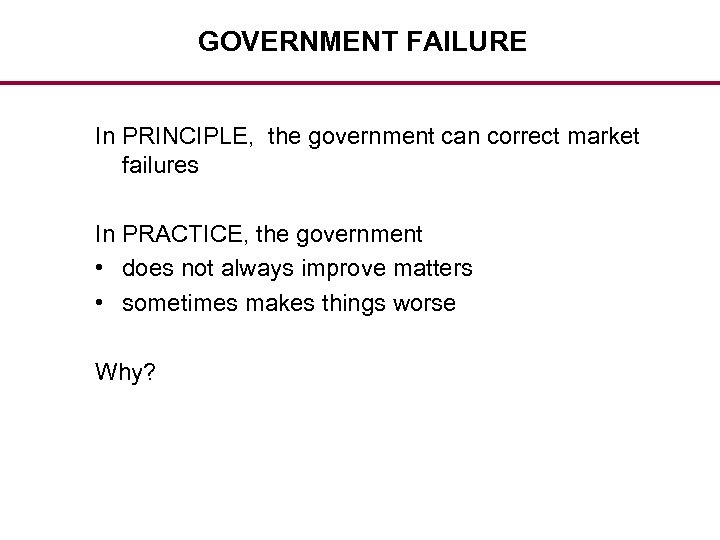 GOVERNMENT FAILURE In PRINCIPLE, the government can correct market failures In PRACTICE, the government