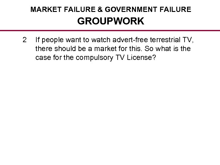 MARKET FAILURE & GOVERNMENT FAILURE GROUPWORK 2 If people want to watch advert-free terrestrial