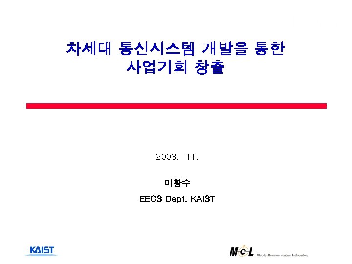차세대 통신시스템 개발을 통한 사업기회 창출 2003. 11. 이황수 EECS Dept. KAIST 