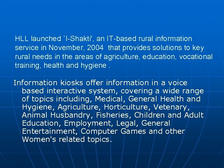 HLL launched `I-Shakti', an IT-based rural information service in November, 2004 that provides solutions