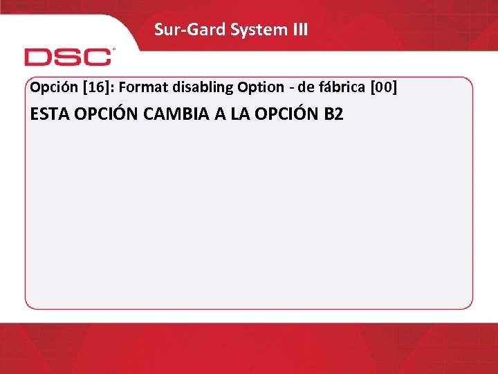 Sur-Gard System III Opción [16]: Format disabling Option - de fábrica [00] ESTA OPCIÓN