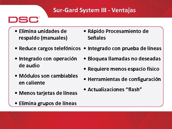 Sur-Gard System III - Ventajas • Elimina unidades de respaldo (manuales) • Rápido Procesamiento