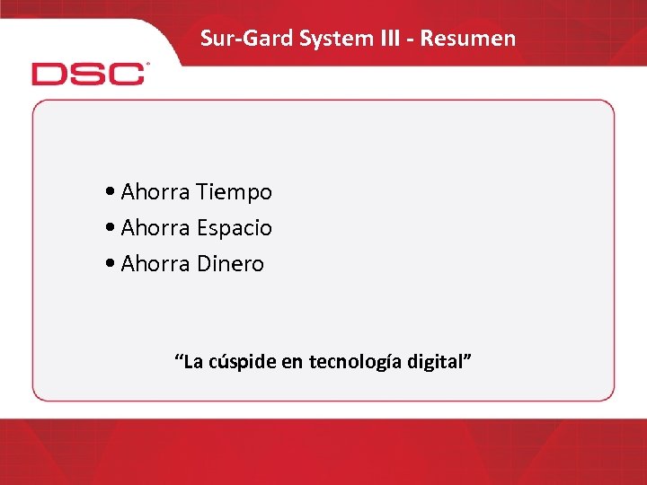 Sur-Gard System III - Resumen • Ahorra Tiempo • Ahorra Espacio • Ahorra Dinero