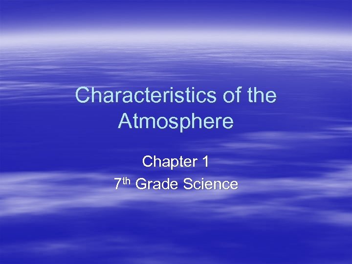 Characteristics of the Atmosphere Chapter 1 7 th Grade Science 