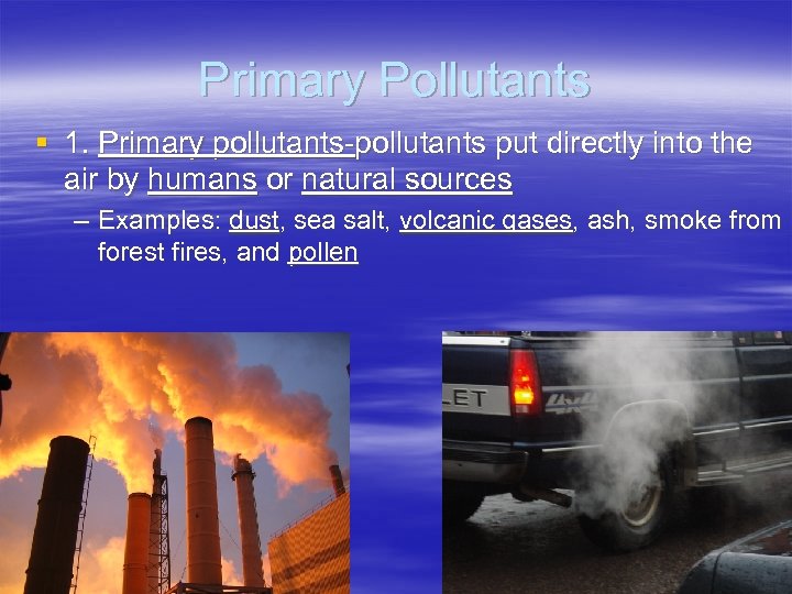 Primary Pollutants § 1. Primary pollutants-pollutants put directly into the air by humans or