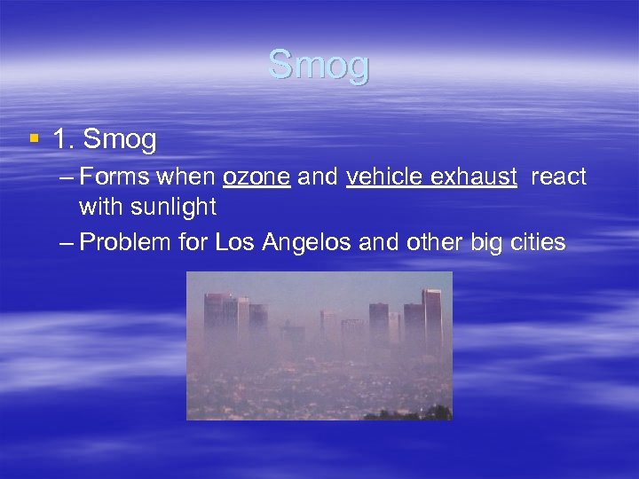 Smog § 1. Smog – Forms when ozone and vehicle exhaust react with sunlight