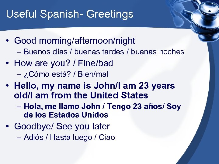 Useful Spanish- Greetings • Good morning/afternoon/night – Buenos días / buenas tardes / buenas