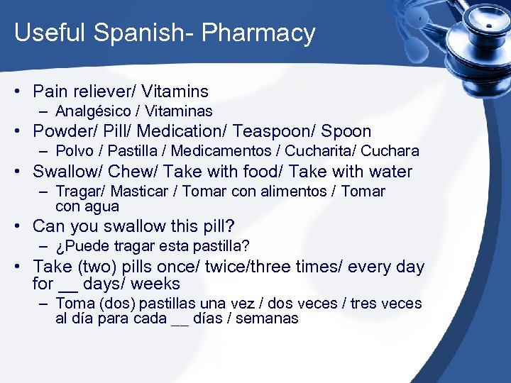 Useful Spanish- Pharmacy • Pain reliever/ Vitamins – Analgésico / Vitaminas • Powder/ Pill/