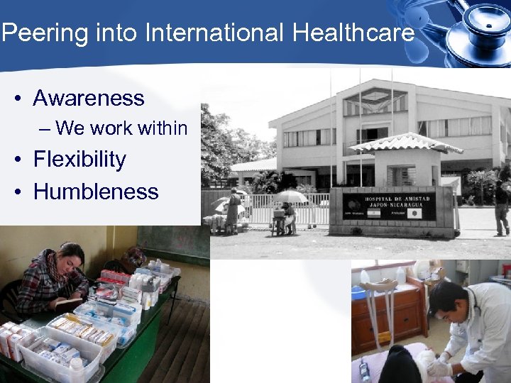 Peering into International Healthcare • Awareness – We work within • Flexibility • Humbleness