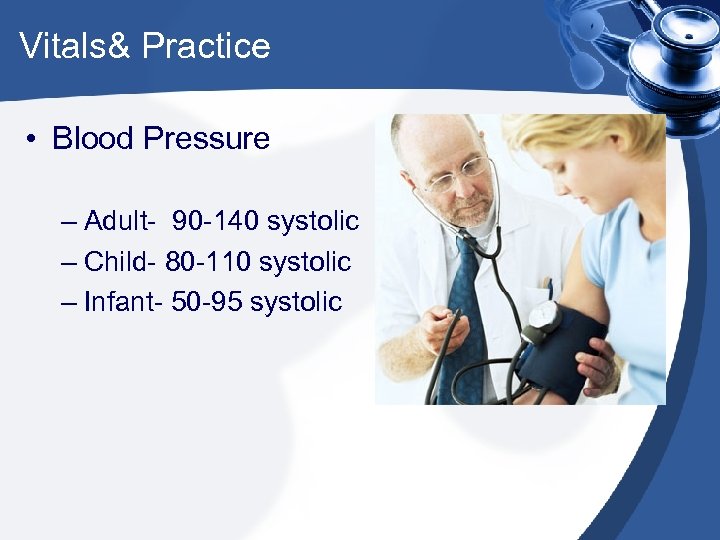 Vitals& Practice • Blood Pressure – Adult- 90 -140 systolic – Child- 80 -110