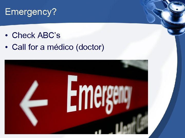 Emergency? • Check ABC’s • Call for a médico (doctor) 