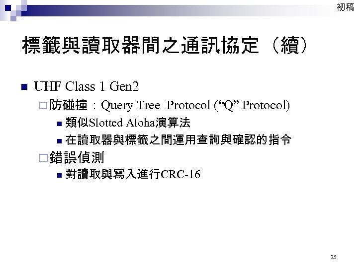 初稿 標籤與讀取器間之通訊協定（續） n UHF Class 1 Gen 2 ¨ 防碰撞：Query Tree Protocol (“Q” Protocol)