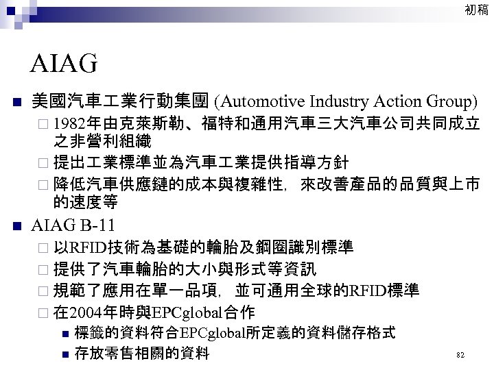 初稿 AIAG n 美國汽車 業行動集團 (Automotive Industry Action Group) ¨ 1982年由克萊斯勒、福特和通用汽車三大汽車公司共同成立 之非營利組織 ¨ 提出