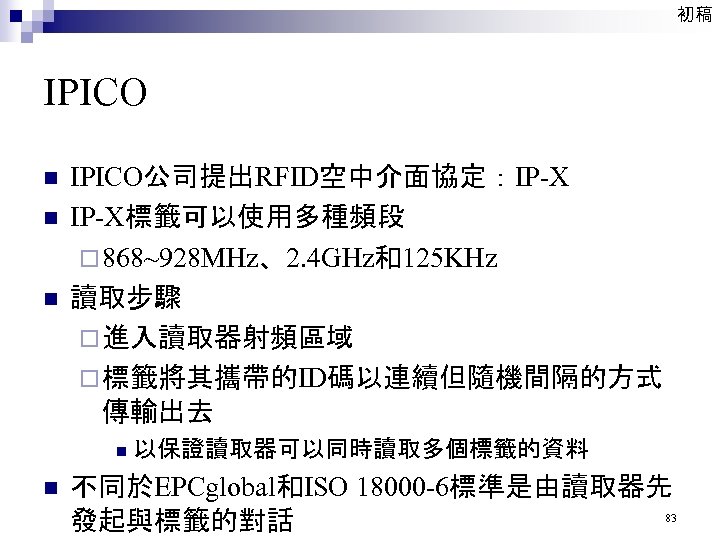 初稿 IPICO n n n IPICO公司提出RFID空中介面協定：IP-X標籤可以使用多種頻段 ¨ 868~928 MHz、2. 4 GHz和125 KHz 讀取步驟 ¨