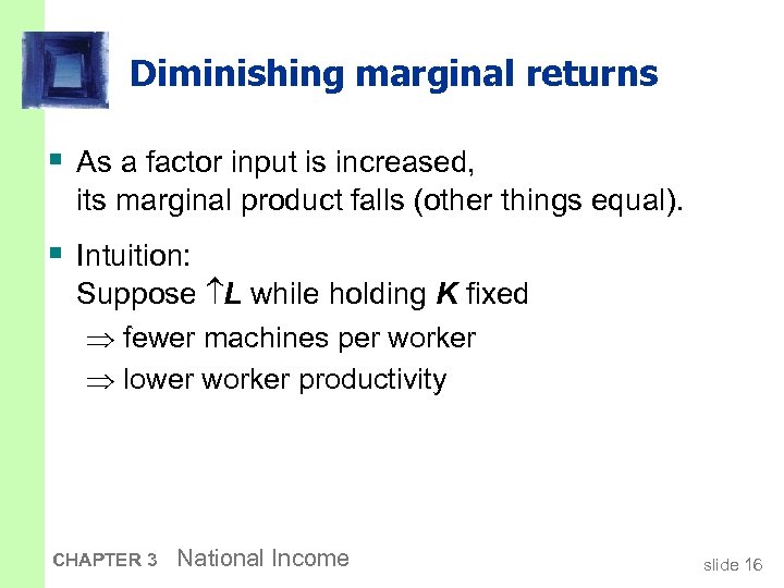 Diminishing marginal returns § As a factor input is increased, its marginal product falls