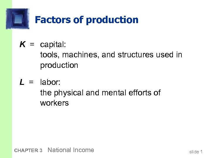 Factors of production K = capital: tools, machines, and structures used in production L