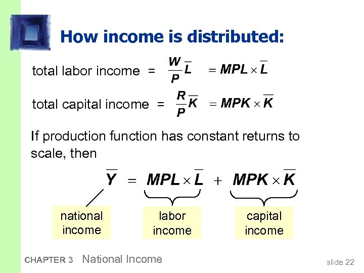 How income is distributed: total labor income = total capital income = If production