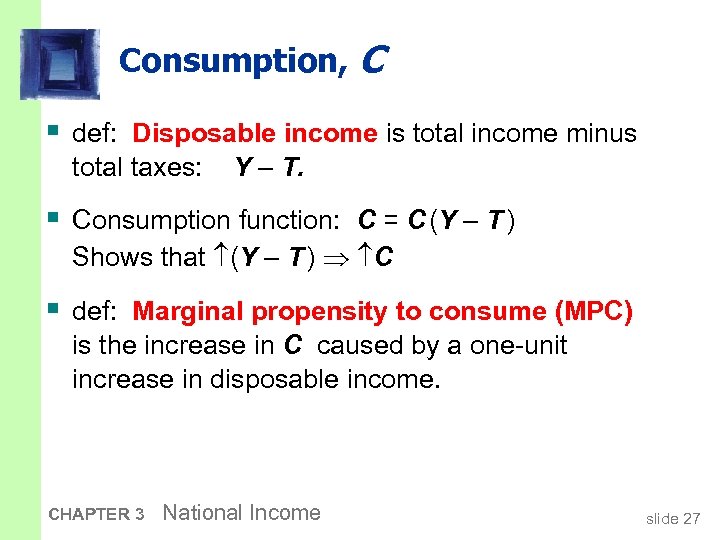 Consumption, C § def: Disposable income is total income minus total taxes: Y –