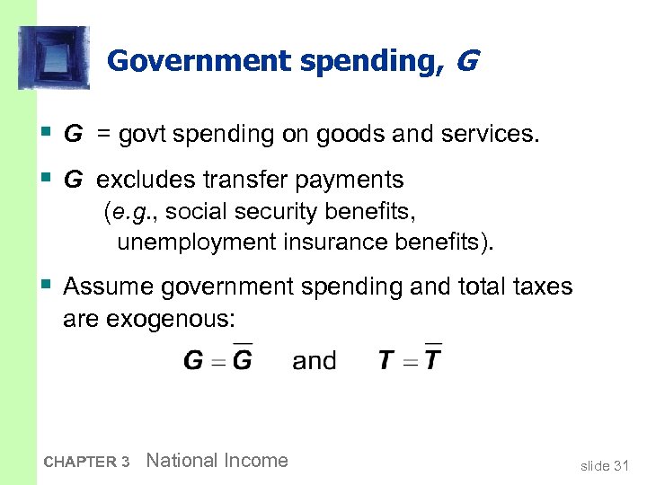 Government spending, G § G = govt spending on goods and services. § G