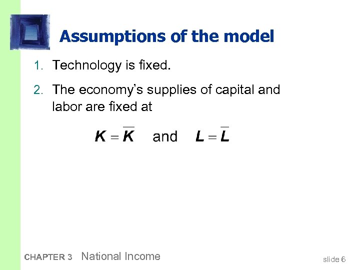 Assumptions of the model 1. Technology is fixed. 2. The economy’s supplies of capital