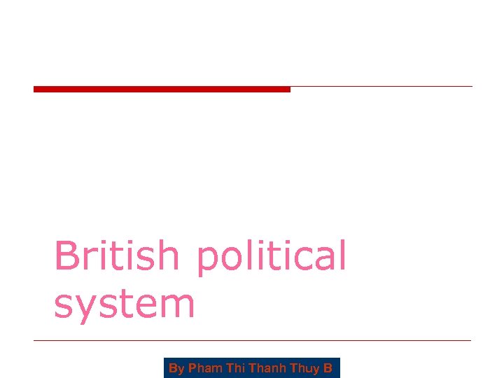 British political system By Pham Thi Thanh Thuy B 