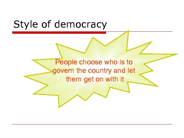 Style of democracy People choose who is to govern the country and let them