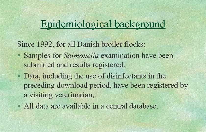 Epidemiological background Since 1992, for all Danish broiler flocks: § Samples for Salmonella examination