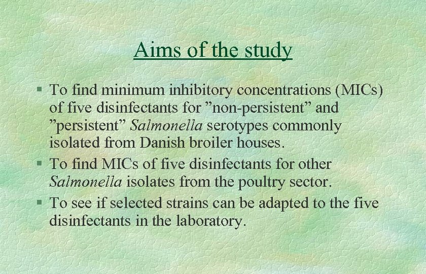 Aims of the study § To find minimum inhibitory concentrations (MICs) of five disinfectants