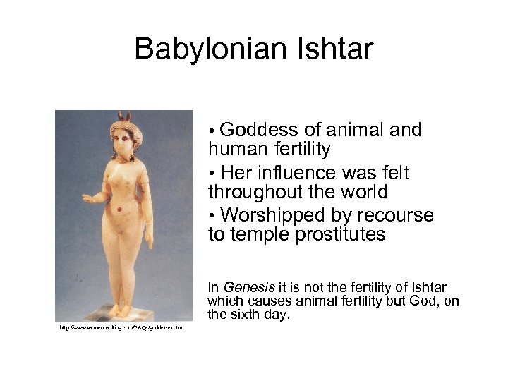 Babylonian Ishtar • Goddess of animal and human fertility • Her influence was felt