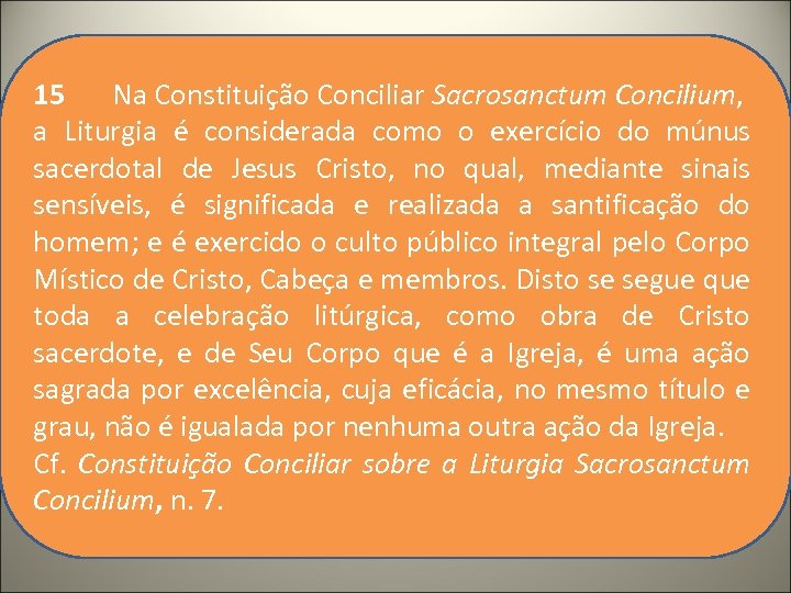 15 Na Constituição Conciliar Sacrosanctum Concilium, a Liturgia é considerada como o exercício do