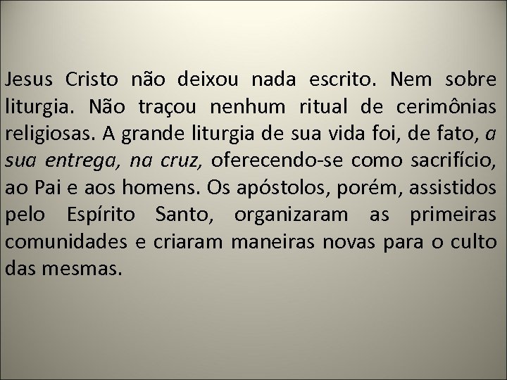 Jesus Cristo não deixou nada escrito. Nem sobre liturgia. Não traçou nenhum ritual de