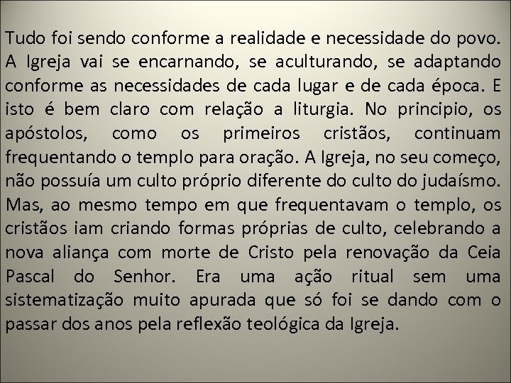 Tudo foi sendo conforme a realidade e necessidade do povo. A Igreja vai se