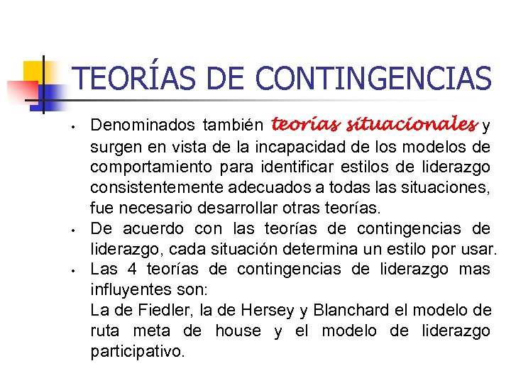 TEORÍAS DE CONTINGENCIAS • • • Denominados también teorías situacionales y surgen en vista