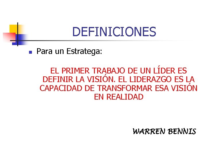 DEFINICIONES n Para un Estratega: EL PRIMER TRABAJO DE UN LÍDER ES DEFINIR LA