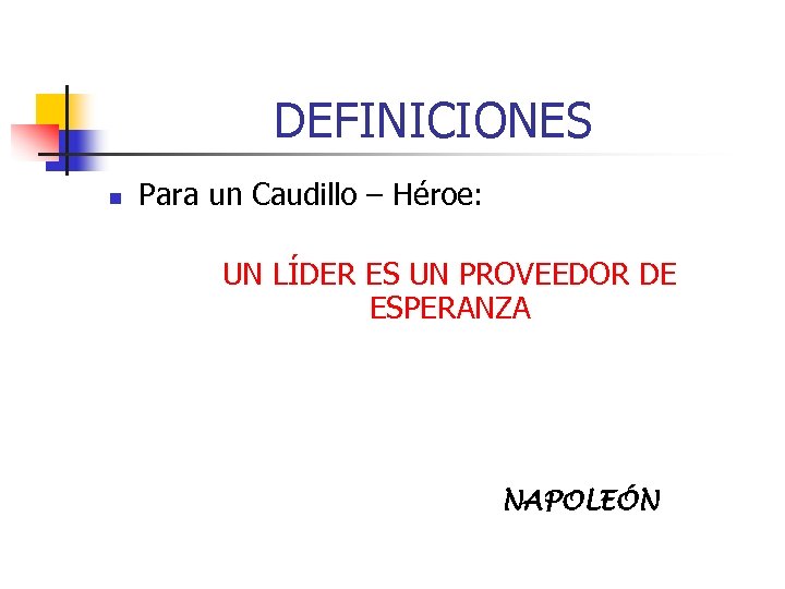 DEFINICIONES n Para un Caudillo – Héroe: UN LÍDER ES UN PROVEEDOR DE ESPERANZA