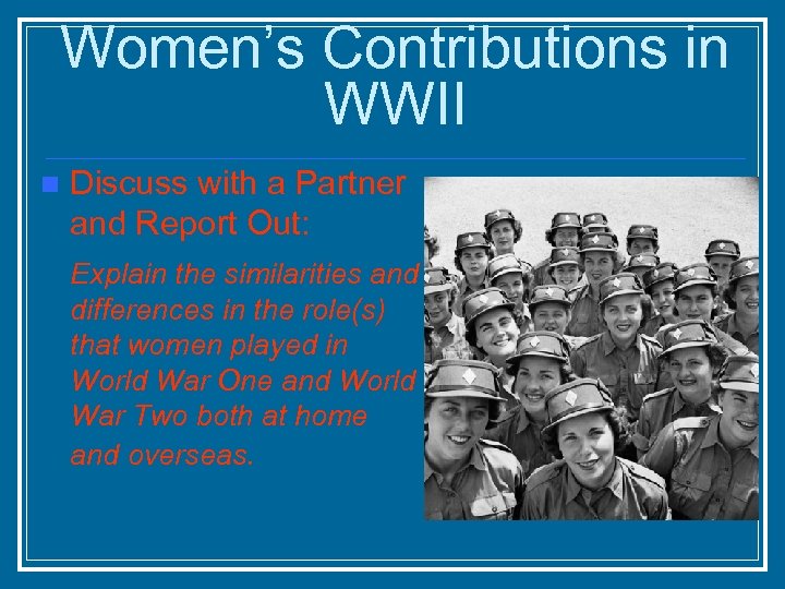 Women’s Contributions in WWII n Discuss with a Partner and Report Out: Explain the