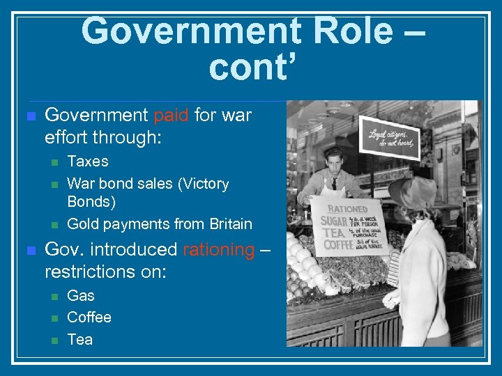 Government Role – cont’ n Government paid for war effort through: n n Taxes