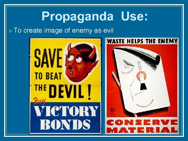 Propaganda Use: n To create image of enemy as evil 