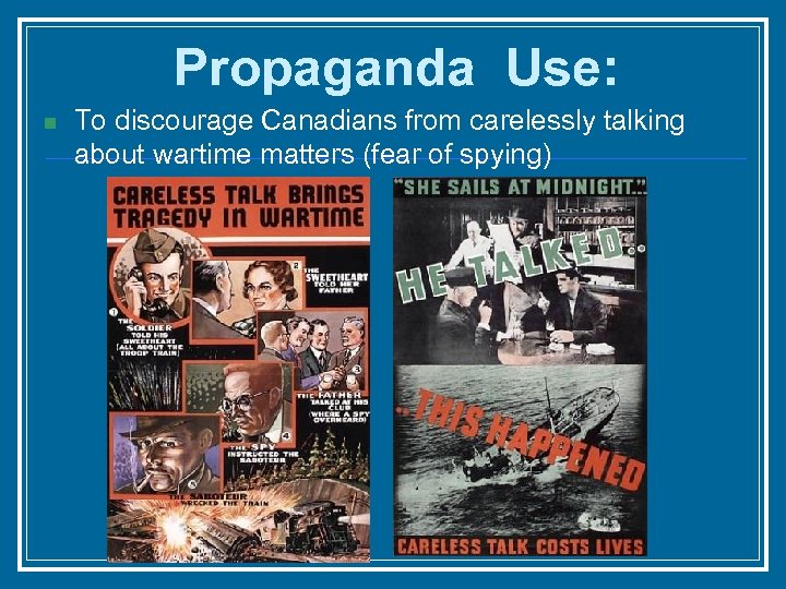 Propaganda Use: n To discourage Canadians from carelessly talking about wartime matters (fear of