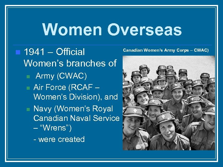 Women Overseas n 1941 – Official Women’s branches of n n n Army (CWAC)